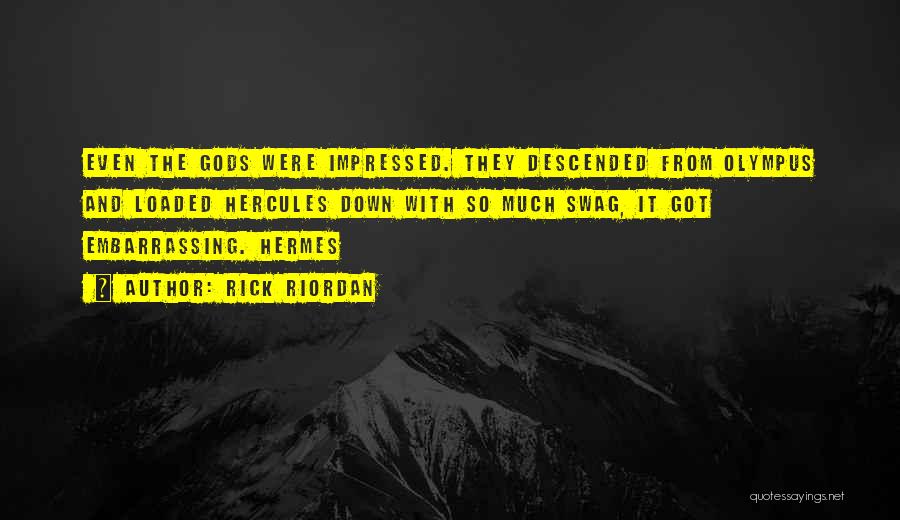 Rick Riordan Quotes: Even The Gods Were Impressed. They Descended From Olympus And Loaded Hercules Down With So Much Swag, It Got Embarrassing.