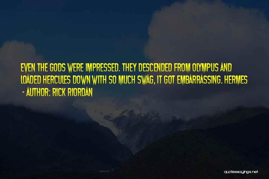 Rick Riordan Quotes: Even The Gods Were Impressed. They Descended From Olympus And Loaded Hercules Down With So Much Swag, It Got Embarrassing.