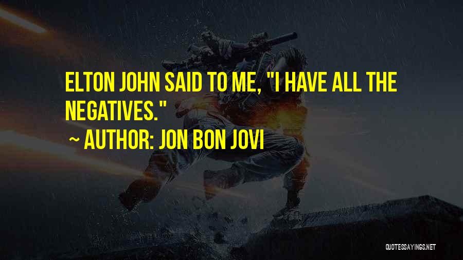 Jon Bon Jovi Quotes: Elton John Said To Me, I Have All The Negatives.
