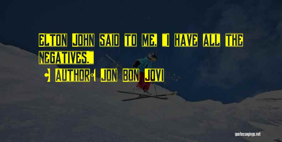 Jon Bon Jovi Quotes: Elton John Said To Me, I Have All The Negatives.