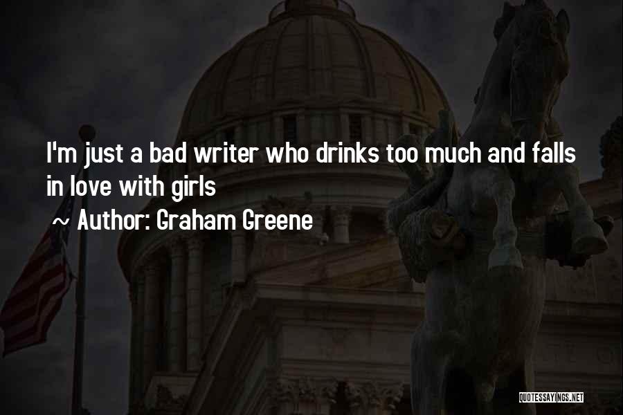 Graham Greene Quotes: I'm Just A Bad Writer Who Drinks Too Much And Falls In Love With Girls
