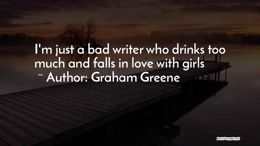 Graham Greene Quotes: I'm Just A Bad Writer Who Drinks Too Much And Falls In Love With Girls