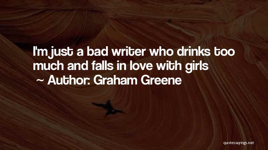 Graham Greene Quotes: I'm Just A Bad Writer Who Drinks Too Much And Falls In Love With Girls