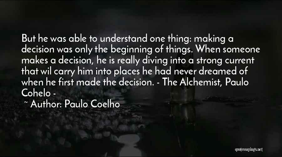 Paulo Coelho Quotes: But He Was Able To Understand One Thing: Making A Decision Was Only The Beginning Of Things. When Someone Makes