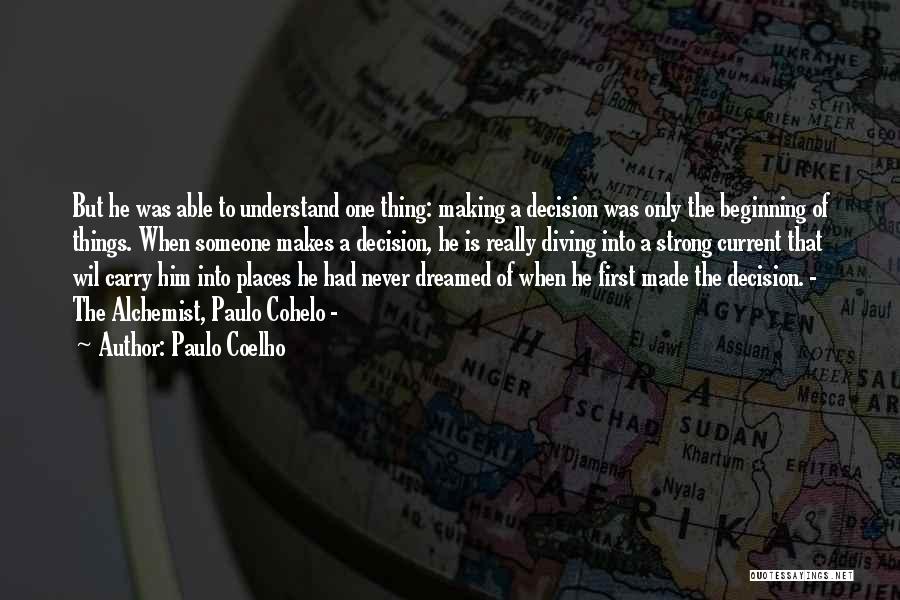 Paulo Coelho Quotes: But He Was Able To Understand One Thing: Making A Decision Was Only The Beginning Of Things. When Someone Makes