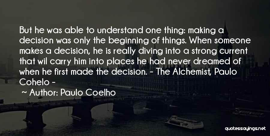 Paulo Coelho Quotes: But He Was Able To Understand One Thing: Making A Decision Was Only The Beginning Of Things. When Someone Makes