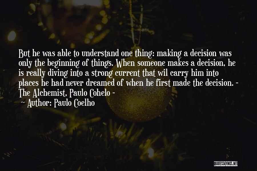 Paulo Coelho Quotes: But He Was Able To Understand One Thing: Making A Decision Was Only The Beginning Of Things. When Someone Makes