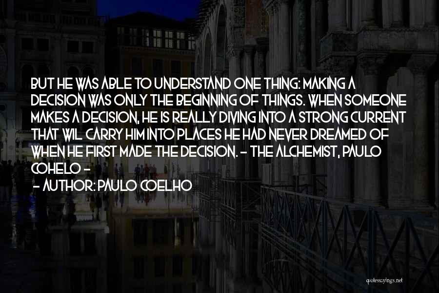 Paulo Coelho Quotes: But He Was Able To Understand One Thing: Making A Decision Was Only The Beginning Of Things. When Someone Makes