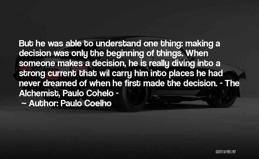 Paulo Coelho Quotes: But He Was Able To Understand One Thing: Making A Decision Was Only The Beginning Of Things. When Someone Makes