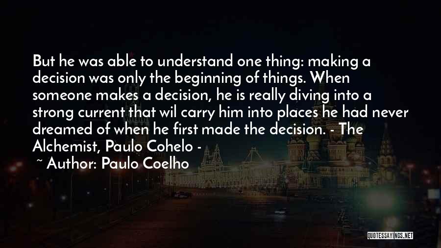 Paulo Coelho Quotes: But He Was Able To Understand One Thing: Making A Decision Was Only The Beginning Of Things. When Someone Makes