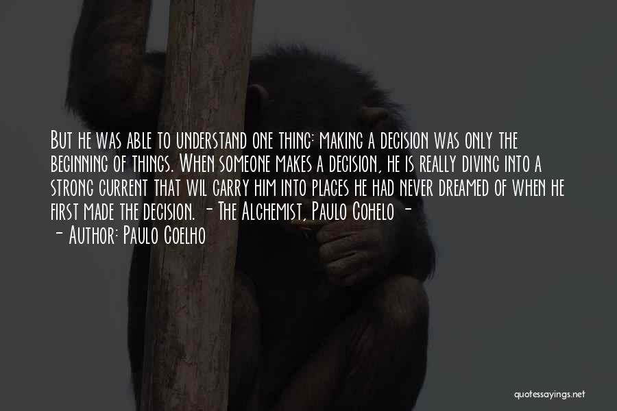 Paulo Coelho Quotes: But He Was Able To Understand One Thing: Making A Decision Was Only The Beginning Of Things. When Someone Makes