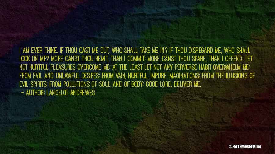 Lancelot Andrewes Quotes: I Am Ever Thine. If Thou Cast Me Out, Who Shall Take Me In? If Thou Disregard Me, Who Shall