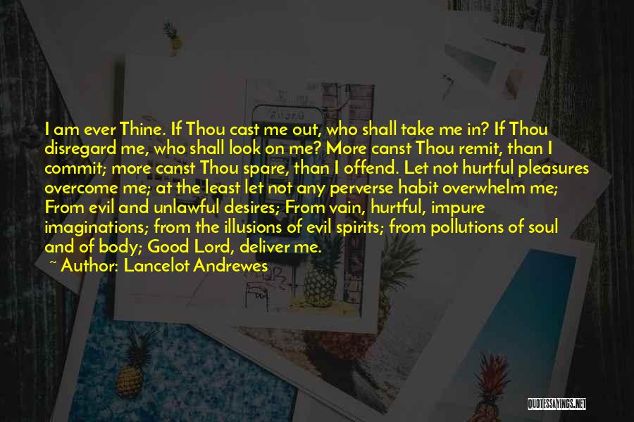 Lancelot Andrewes Quotes: I Am Ever Thine. If Thou Cast Me Out, Who Shall Take Me In? If Thou Disregard Me, Who Shall