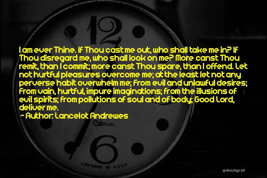 Lancelot Andrewes Quotes: I Am Ever Thine. If Thou Cast Me Out, Who Shall Take Me In? If Thou Disregard Me, Who Shall