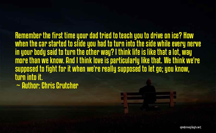 Chris Crutcher Quotes: Remember The First Time Your Dad Tried To Teach You To Drive On Ice? How When The Car Started To