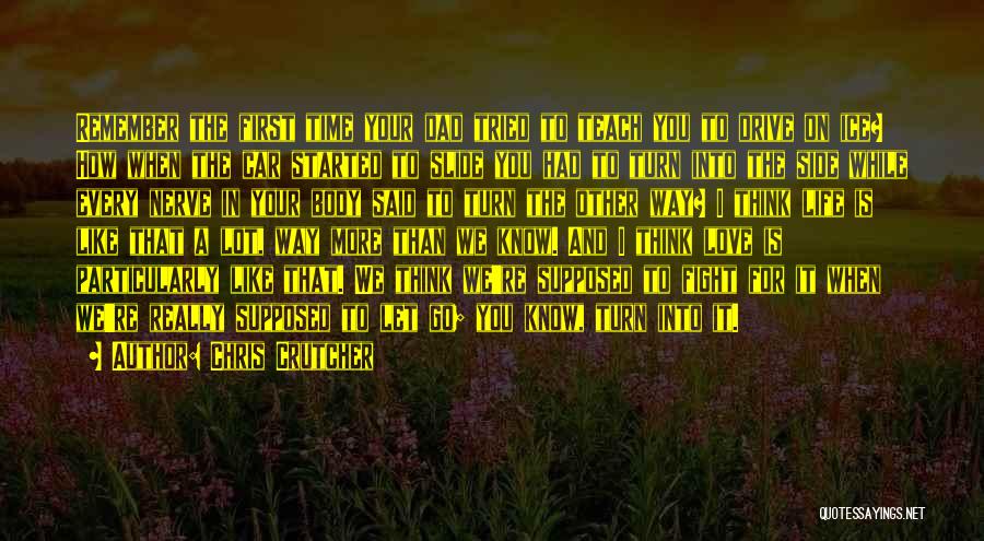 Chris Crutcher Quotes: Remember The First Time Your Dad Tried To Teach You To Drive On Ice? How When The Car Started To