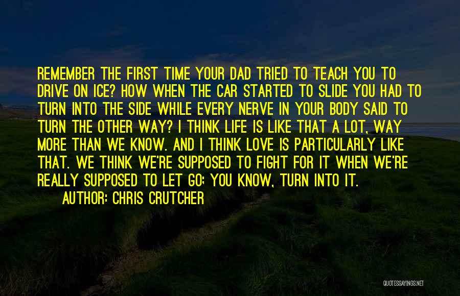 Chris Crutcher Quotes: Remember The First Time Your Dad Tried To Teach You To Drive On Ice? How When The Car Started To