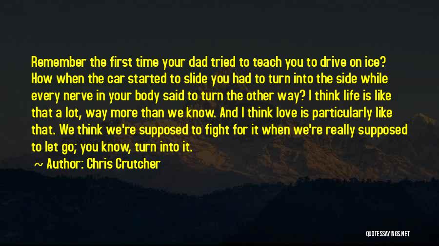 Chris Crutcher Quotes: Remember The First Time Your Dad Tried To Teach You To Drive On Ice? How When The Car Started To