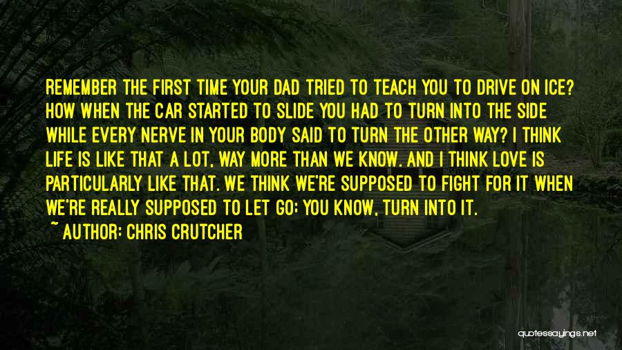 Chris Crutcher Quotes: Remember The First Time Your Dad Tried To Teach You To Drive On Ice? How When The Car Started To