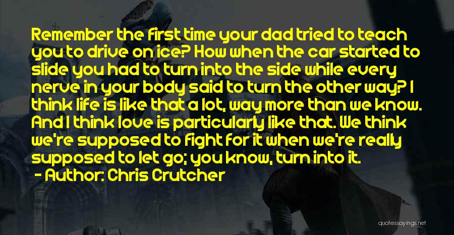 Chris Crutcher Quotes: Remember The First Time Your Dad Tried To Teach You To Drive On Ice? How When The Car Started To