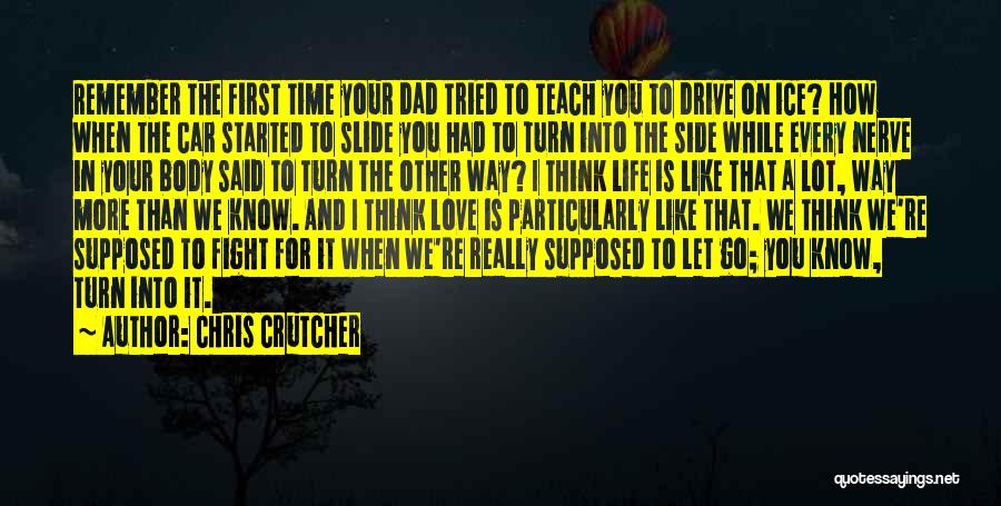 Chris Crutcher Quotes: Remember The First Time Your Dad Tried To Teach You To Drive On Ice? How When The Car Started To