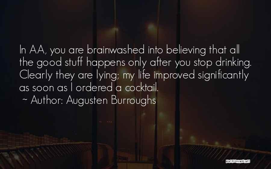 Augusten Burroughs Quotes: In Aa, You Are Brainwashed Into Believing That All The Good Stuff Happens Only After You Stop Drinking. Clearly They