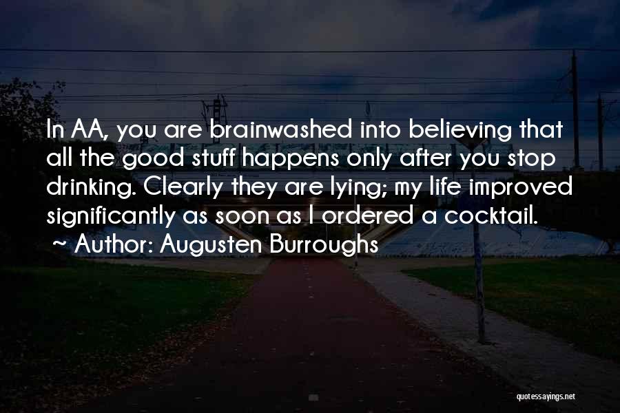 Augusten Burroughs Quotes: In Aa, You Are Brainwashed Into Believing That All The Good Stuff Happens Only After You Stop Drinking. Clearly They