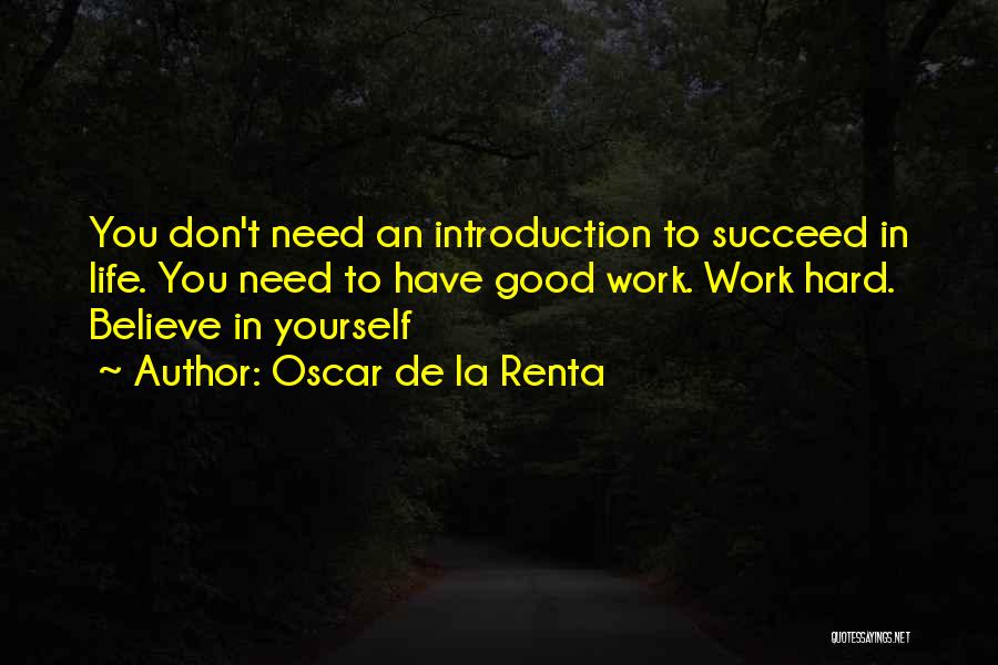 Oscar De La Renta Quotes: You Don't Need An Introduction To Succeed In Life. You Need To Have Good Work. Work Hard. Believe In Yourself