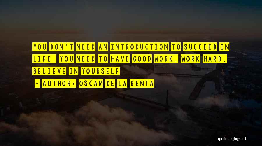 Oscar De La Renta Quotes: You Don't Need An Introduction To Succeed In Life. You Need To Have Good Work. Work Hard. Believe In Yourself