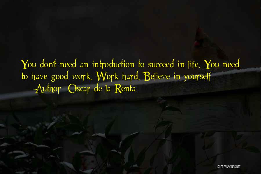 Oscar De La Renta Quotes: You Don't Need An Introduction To Succeed In Life. You Need To Have Good Work. Work Hard. Believe In Yourself