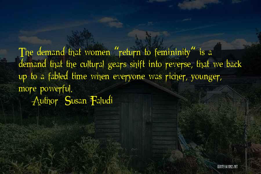 Susan Faludi Quotes: The Demand That Women Return To Femininity Is A Demand That The Cultural Gears Shift Into Reverse, That We Back
