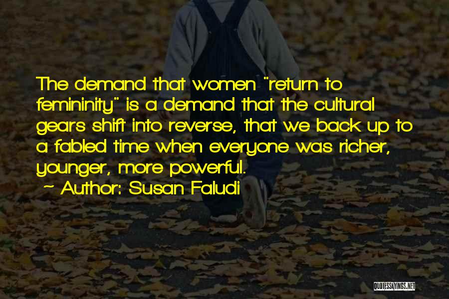 Susan Faludi Quotes: The Demand That Women Return To Femininity Is A Demand That The Cultural Gears Shift Into Reverse, That We Back