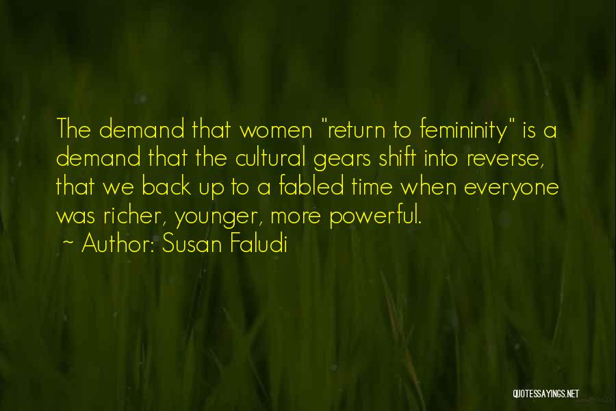 Susan Faludi Quotes: The Demand That Women Return To Femininity Is A Demand That The Cultural Gears Shift Into Reverse, That We Back
