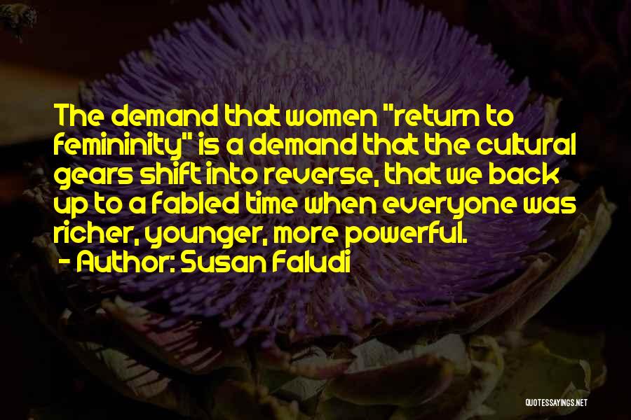 Susan Faludi Quotes: The Demand That Women Return To Femininity Is A Demand That The Cultural Gears Shift Into Reverse, That We Back