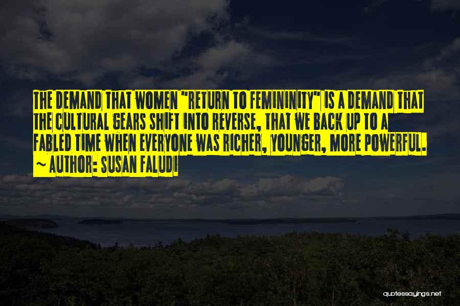Susan Faludi Quotes: The Demand That Women Return To Femininity Is A Demand That The Cultural Gears Shift Into Reverse, That We Back