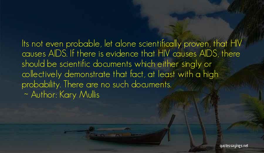 Kary Mullis Quotes: Its Not Even Probable, Let Alone Scientifically Proven, That Hiv Causes Aids. If There Is Evidence That Hiv Causes Aids,