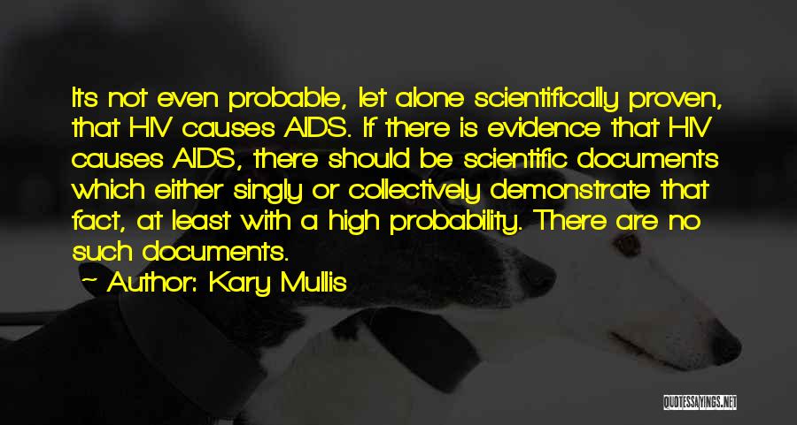 Kary Mullis Quotes: Its Not Even Probable, Let Alone Scientifically Proven, That Hiv Causes Aids. If There Is Evidence That Hiv Causes Aids,