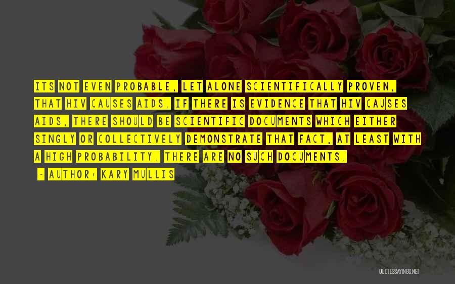 Kary Mullis Quotes: Its Not Even Probable, Let Alone Scientifically Proven, That Hiv Causes Aids. If There Is Evidence That Hiv Causes Aids,