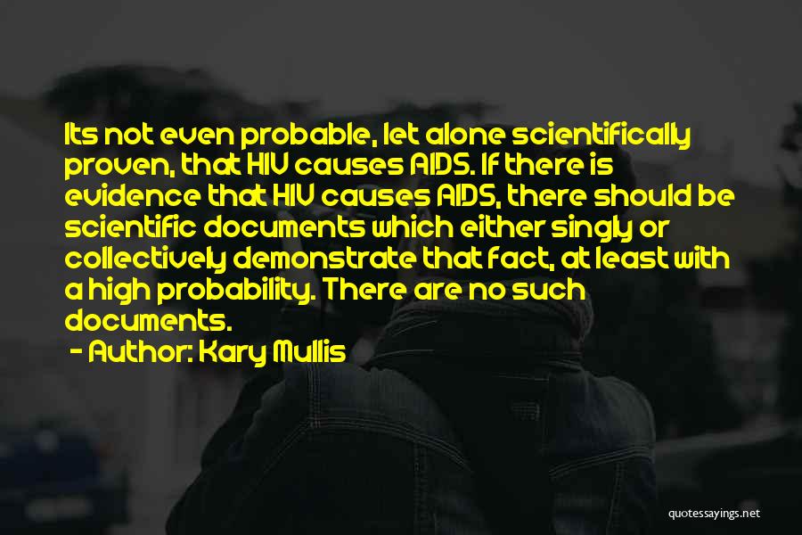 Kary Mullis Quotes: Its Not Even Probable, Let Alone Scientifically Proven, That Hiv Causes Aids. If There Is Evidence That Hiv Causes Aids,