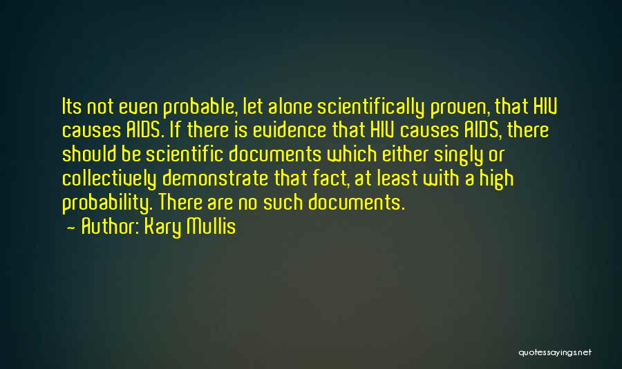 Kary Mullis Quotes: Its Not Even Probable, Let Alone Scientifically Proven, That Hiv Causes Aids. If There Is Evidence That Hiv Causes Aids,