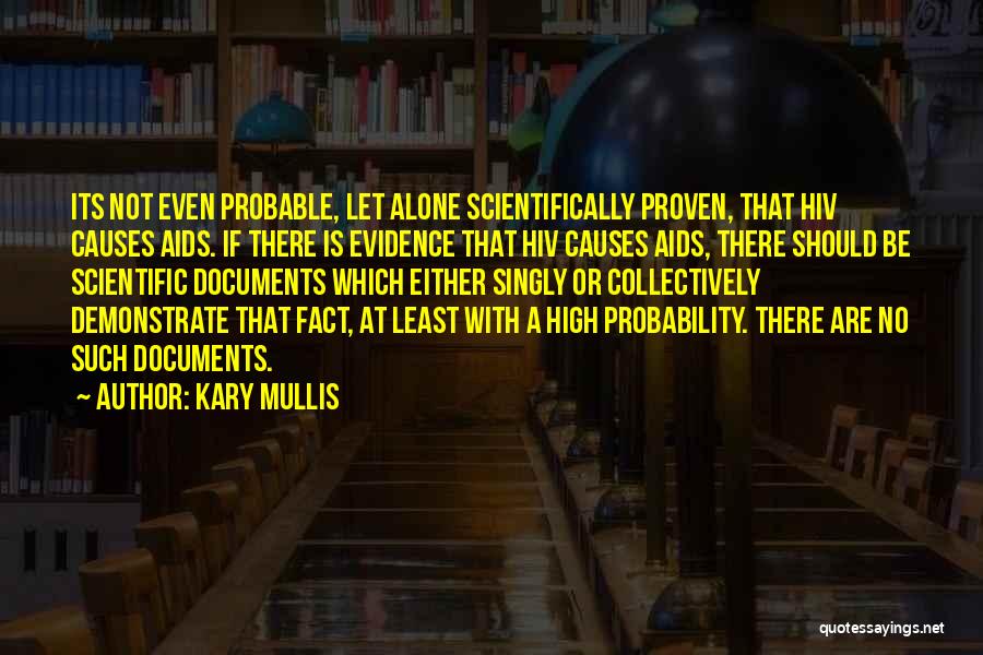 Kary Mullis Quotes: Its Not Even Probable, Let Alone Scientifically Proven, That Hiv Causes Aids. If There Is Evidence That Hiv Causes Aids,