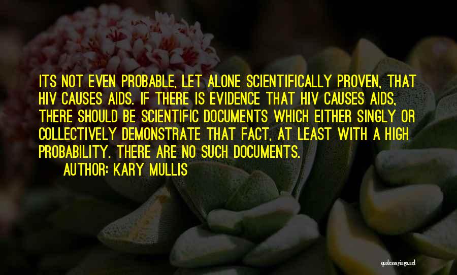 Kary Mullis Quotes: Its Not Even Probable, Let Alone Scientifically Proven, That Hiv Causes Aids. If There Is Evidence That Hiv Causes Aids,