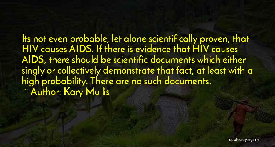 Kary Mullis Quotes: Its Not Even Probable, Let Alone Scientifically Proven, That Hiv Causes Aids. If There Is Evidence That Hiv Causes Aids,