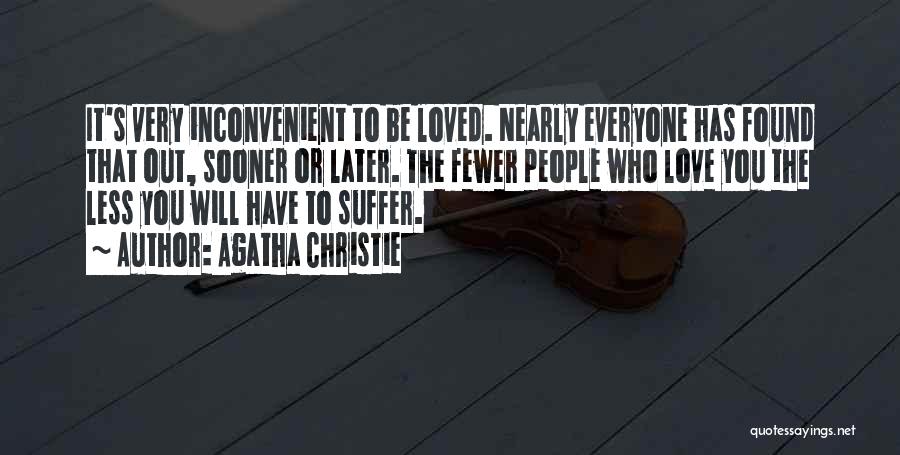 Agatha Christie Quotes: It's Very Inconvenient To Be Loved. Nearly Everyone Has Found That Out, Sooner Or Later. The Fewer People Who Love
