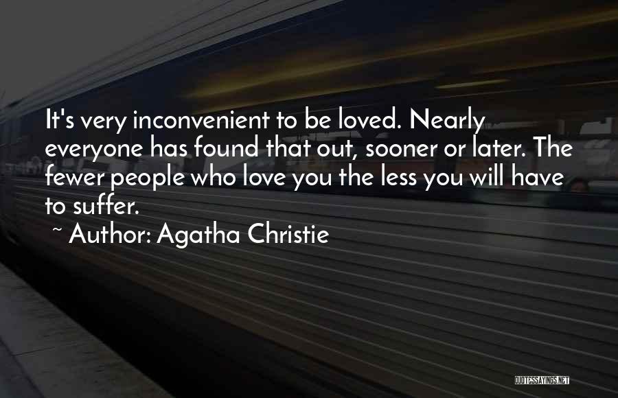 Agatha Christie Quotes: It's Very Inconvenient To Be Loved. Nearly Everyone Has Found That Out, Sooner Or Later. The Fewer People Who Love