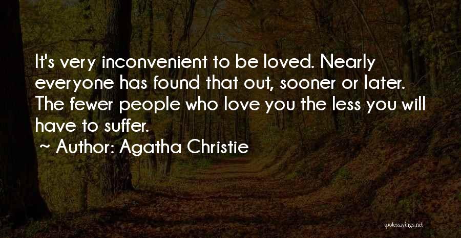Agatha Christie Quotes: It's Very Inconvenient To Be Loved. Nearly Everyone Has Found That Out, Sooner Or Later. The Fewer People Who Love