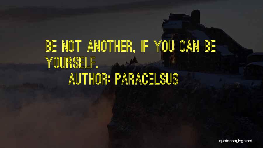 Paracelsus Quotes: Be Not Another, If You Can Be Yourself.