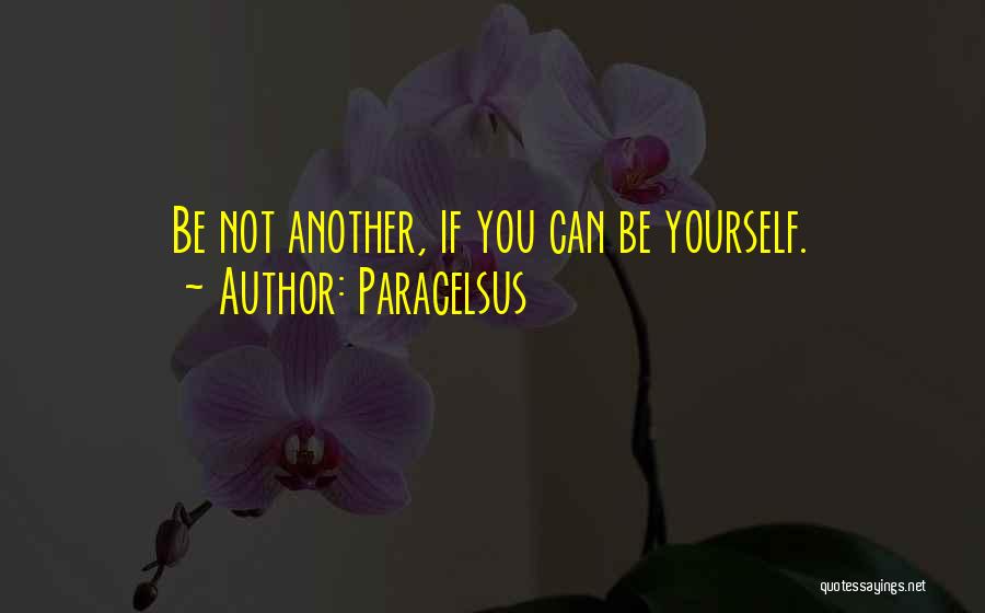 Paracelsus Quotes: Be Not Another, If You Can Be Yourself.