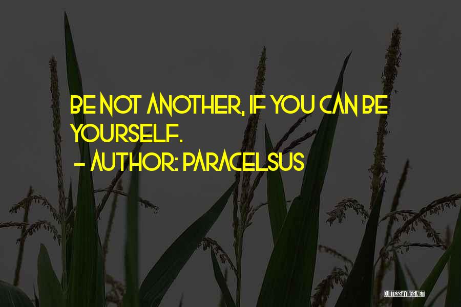 Paracelsus Quotes: Be Not Another, If You Can Be Yourself.