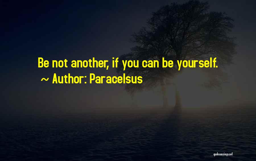 Paracelsus Quotes: Be Not Another, If You Can Be Yourself.